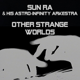 SUN RA AND HIS ASTRO-INFINITY ARKESTRA - Other Strange Worlds