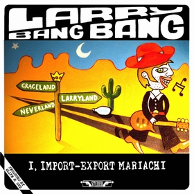 LARRY BANG BANG - I, Import​-​Export Mariachi