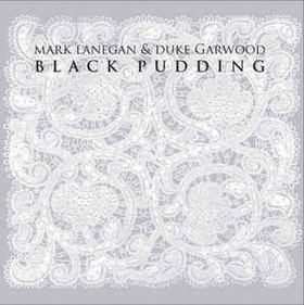 MARK LANEGAN & DUKE GARWOOD - Black Pudding