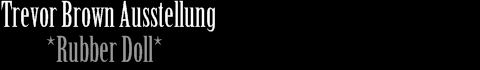 Trevor Brown Ausstellung "Rubber Doll"!